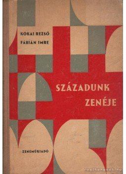 Kókai Rezső, Fábián Imre - Századunk zenéje Kókai Rezső, Fábián Imre - Századunk zenéje, Budapest 1961 antikvár könyv