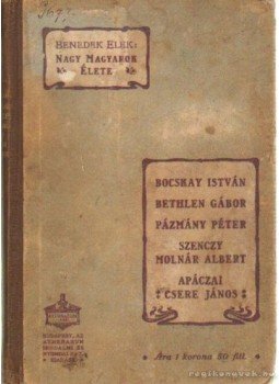 Benedek Elek - Bethlen Gábor - Pázmány Péter - Szenczy Molnár Albert - Apáczai Csere János (Nagy magyarok élete), Budapest 1906 antikvár könyv