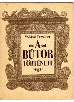 Vadászi Erzsébet - A bútor története Vadászi Erzsébet - A bútor története, Budapest 1987 antikvár könyv