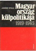 Juhász Gyula - Magyarország külpolitikája 1919-1945
