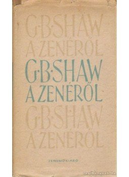 Shaw, G.B. - G. B. Shaw a zenéről Shaw, G.B. - G. B. Shaw a zenéről, Budapest 1959 antikvár könyv