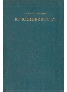 Karinthy Frigyes - Ki kérdezett...? Karinthy Frigyes - Ki kérdezett...?, 1926 antikvár könyv