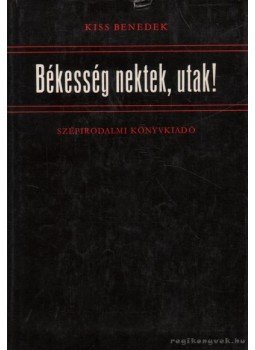 Kiss Benedek - Békesség nektek, utak! Kiss Benedek - Békesség nektek, utak!, Budapest 1973 antikvár könyv