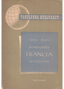 Győry János, Zigány Miklós - Rendszeres francia nyelvtan Győry János, Zigány Miklós - Rendszeres francia nyelvtan, Budapest 1960 antikvár könyv