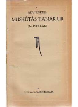 Ady Endre - Muskétás tanár ur Ady Endre - Muskétás tanár ur, Békéscsaba 1913 antikvár könyv