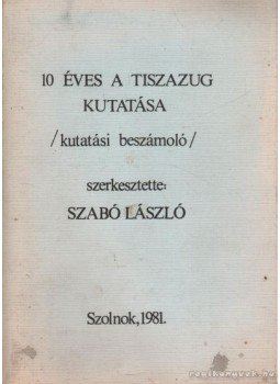 Dr. Szabó László - 10 éves a Tiszazug kutatása Dr. Szabó László - 10 éves a Tiszazug kutatása, Szolnok 1981 antikvár könyv