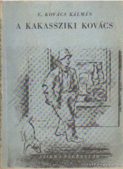 E. Kovács Kálmán - A kakassziki kovács E. Kovács Kálmán - A kakassziki kovács, Budapest 1947 antikvár könyv