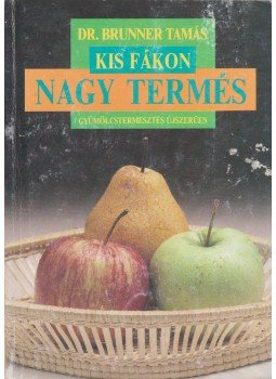 Dr. Brunner Tamás - Kis fákon nagy termés Dr. Brunner Tamás - Kis fákon nagy termés, Budapest 1990 antikvár könyv