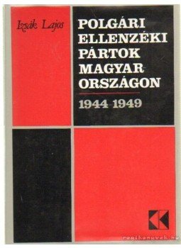 Izsák Lajos - Polgári ellenzéki pártok Magyarországon Izsák Lajos - Polgári ellenzéki pártok Magyarországon, Budapest 1983 antikvár könyv