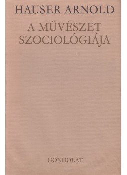 Hauser Arnold - A művészet szociológiája Hauser Arnold - A művészet szociológiája, Budapest 1982 antikvár könyv