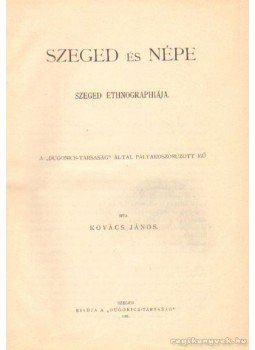 Kovács János - Szeged és népe Kovács János - Szeged és népe, Szeged 1901 antikvár könyv