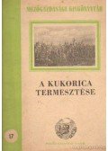 Berzsenyi Janosits László dr.,Gonda Béla,Nádudvari Sándor,Virágh István - A kukorica termesztése