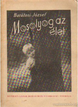 Barátiosi József - Mosolyog az élet Barátiosi József - Mosolyog az élet, Budapest 1943 antikvár könyv