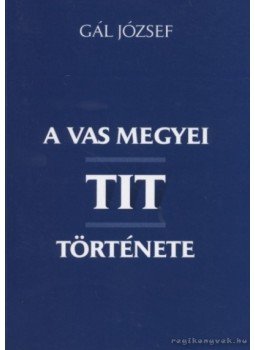 Gál József - A Vas megyei TIT története Gál József - A Vas megyei TIT története, Szombathely 2002 antikvár könyv