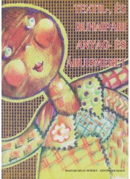 - Textil-, és ruhaipari anyag- és áruismeret - Textil-, és ruhaipari anyag- és áruismeret, Budapest 2001 antikvár könyv