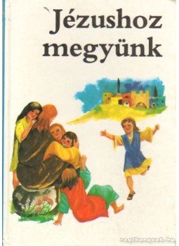 - Jézushoz megyünk - Jézushoz megyünk, Budapest 1990 antikvár könyv