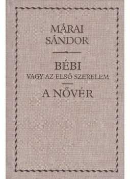 Márai Sándor - Bébi vagy az első szerelem / A nővér Márai Sándor - Bébi vagy az első szerelem / A nővér, Budapest 2002 antikvár könyv
