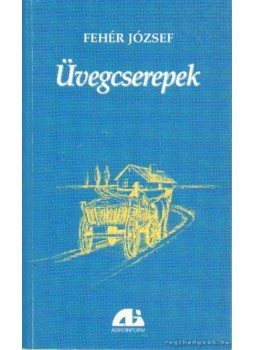 Fehér József - Üvegcserepek Fehér József - Üvegcserepek, Hódmezővásárhely 2001 antikvár könyv