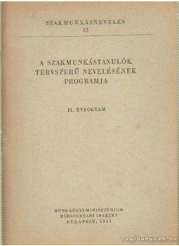 - A szakmunkástanulók tervszerű nevelésének programja II. évfolyam - A szakmunkástanulók tervszerű nevelésének programja II. évfolyam, Budapest 1965 antikvár könyv