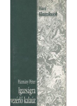 Pázmány Péter - Igazságra vezérlő kalaúz Pázmány Péter - Igazságra vezérlő kalaúz, Budapest 1993 antikvár könyv