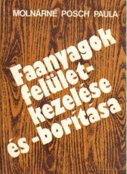 Molnárné Posch Paula - Faanyagok felületkezelése és -borítása Molnárné Posch Paula - Faanyagok felületkezelése és -borítása, Budapest 1984 antikvár könyv