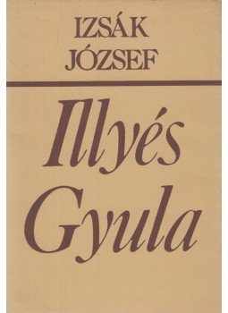 Izsák József - Illyés Gyula Izsák József - Illyés Gyula, Budapest 1982 antikvár könyv