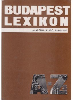 Berza László (szerk.) - Budapest lexikon A-Zs Berza László (szerk.) - Budapest lexikon A-Zs, Budapest 1973 antikvár könyv