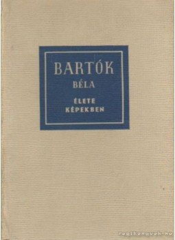 Szabolcsi Bence - Bartók Béla élete képekben Szabolcsi Bence - Bartók Béla élete képekben, Budapest 1961 antikvár könyv