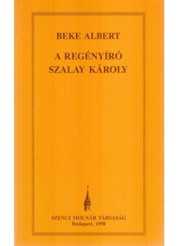 Beke Albert - A regényíró Szalay Károly Beke Albert - A regényíró Szalay Károly, Budapest 1998 antikvár könyv
