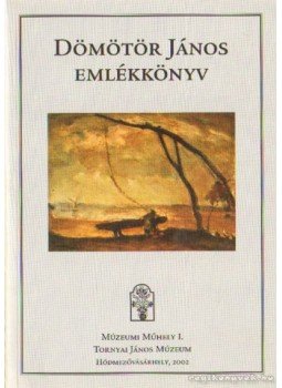 Dömötör János - Dömötör János emlékkönyv Dömötör János - Dömötör János emlékkönyv, Hódmezővásárhely 2002 antikvár könyv