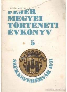Farkas Gábor - Fejér megyei történeti évkönyv 5. Farkas Gábor - Fejér megyei történeti évkönyv 5., Székesfehérvár 1971 antikvár könyv
