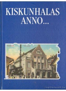 Szakál Aurél - Kiskunhalas anno Szakál Aurél - Kiskunhalas anno, Budapest 1994 antikvár könyv