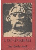 Bartha Antal - I. István király