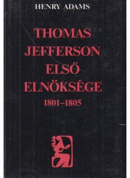 Adams, Henry - Thomas Jefferson első elnöksége 1801-1805 Adams, Henry - Thomas Jefferson első elnöksége 1801-1805, Budapest 1986 antikvár könyv