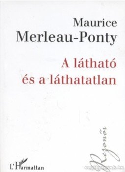 Merleau-Ponty, Maurice - A látható és a láthatatlan Merleau-Ponty, Maurice - A látható és a láthatatlan, Budapest 2006 antikvár könyv
