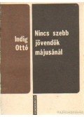 Indig Ottó - Nincs szebb jövendők májusánál