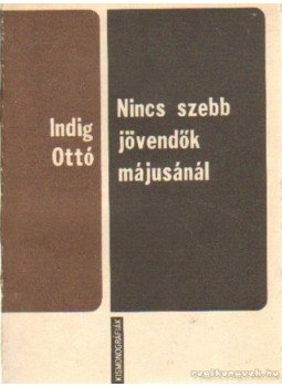 Indig Ottó - Nincs szebb jövendők májusánál Indig Ottó - Nincs szebb jövendők májusánál, Kolozsvár- Napoca 1980 antikvár könyv