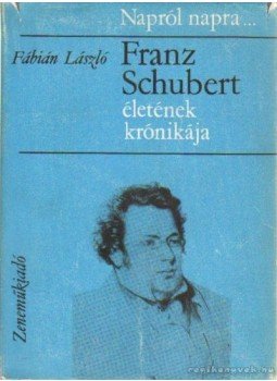 Fábián László - Franz Schubert életének krónikája Fábián László - Franz Schubert életének krónikája, Budapest 1966 antikvár könyv
