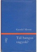 Moore, Gerald - Túl hangos vagyok?