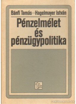 Bánfi Tamás, Hagelmayer István - Pénzelmélet és pénzügypolitika Bánfi Tamás, Hagelmayer István - Pénzelmélet és pénzügypolitika, Budapest 1984 antikvár könyv