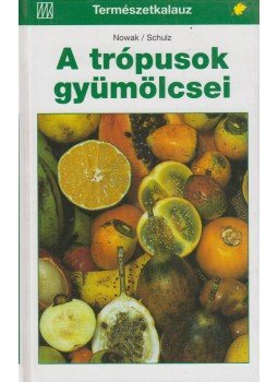 Nowak, Bernd, Schulz, Bettina - A trópusok gyümölcsei Nowak, Bernd, Schulz, Bettina - A trópusok gyümölcsei, Budapest 2002 antikvár könyv