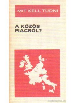 Martin József - Mit kell tudni a közös piacról? Martin József - Mit kell tudni a közös piacról?, Budapest 1974 antikvár könyv