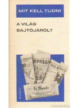 Gallyas Ferenc, Fülöp Géza - Mit kell tudni a világ sajtójáról? Gallyas Ferenc, Fülöp Géza - Mit kell tudni a világ sajtójáról?, Budapest 1972 antikvár könyv