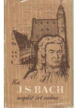 Hammerschlag János - Ha J. S. Bach naplót írt volna Hammerschlag János - Ha J. S. Bach naplót írt volna, Budapest 1958 antikvár könyv