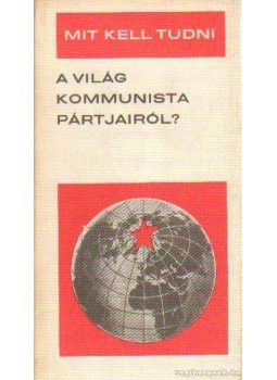 Fencsik László - Mit kell tudni a világ kommunista pártjairól? Fencsik László - Mit kell tudni a világ kommunista pártjairól?, Budapest 1971 antikvár könyv