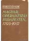 Sebestyén Ede - Magyar operajátszás Budapesten 1793-1937