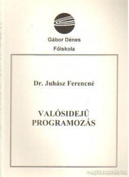 Juhász Ferencné dr. - Valósidejű programozás Juhász Ferencné dr. - Valósidejű programozás, Budapest 2002 antikvár könyv