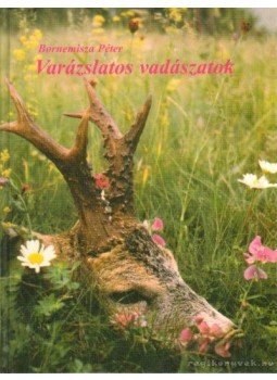 Bornemisza Péter - Varázslatos vadászatok Bornemisza Péter - Varázslatos vadászatok, Budapest 2008 antikvár könyv