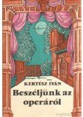 Kertész István - Beszéljünk az operáról