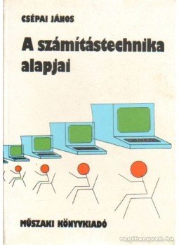 Csépai János - A számítástechnika alapjai Csépai János - A számítástechnika alapjai, Budapest 1985 antikvár könyv